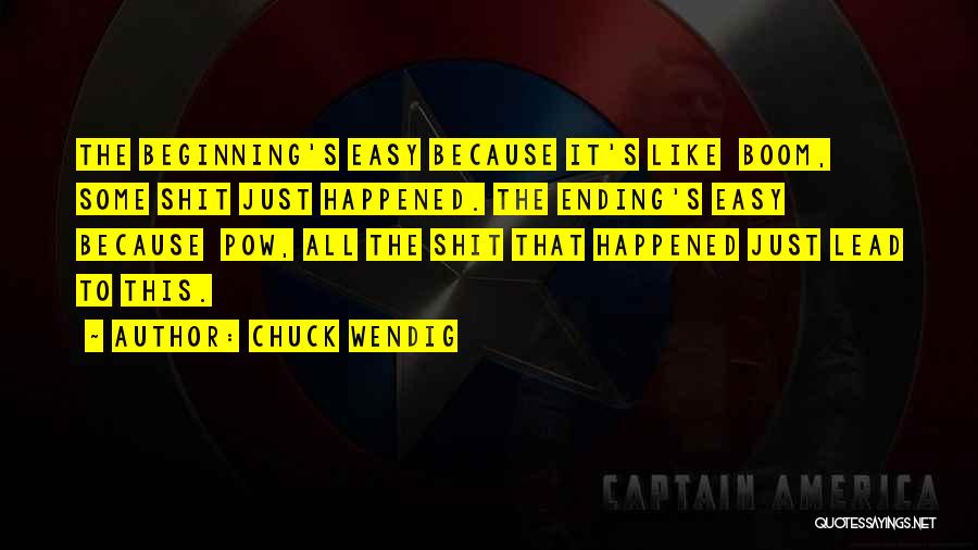 Chuck Wendig Quotes: The Beginning's Easy Because It's Like Boom, Some Shit Just Happened. The Ending's Easy Because Pow, All The Shit That