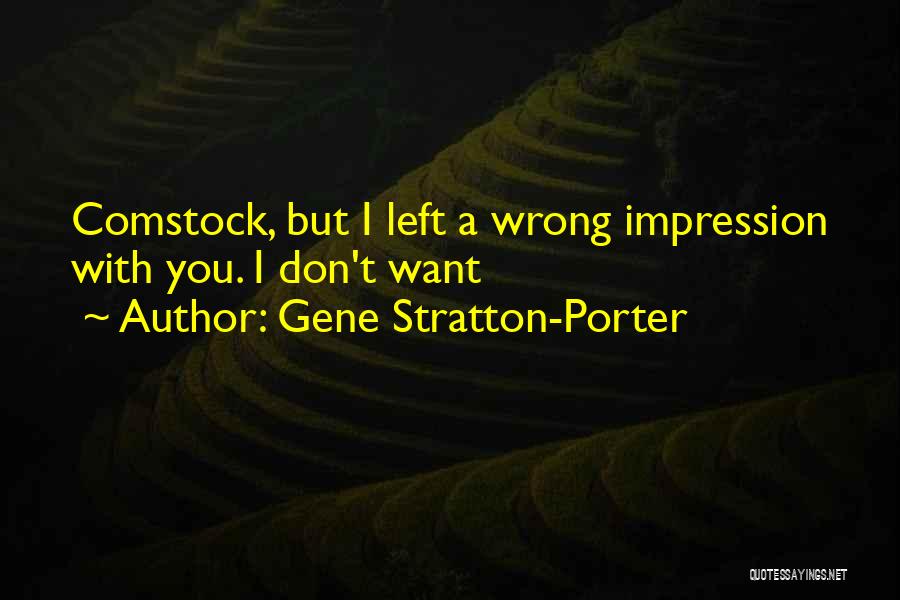 Gene Stratton-Porter Quotes: Comstock, But I Left A Wrong Impression With You. I Don't Want