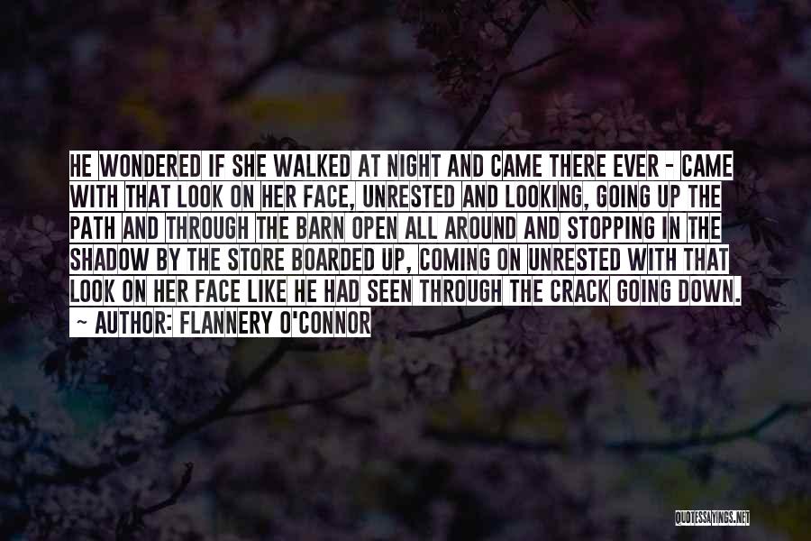Flannery O'Connor Quotes: He Wondered If She Walked At Night And Came There Ever - Came With That Look On Her Face, Unrested