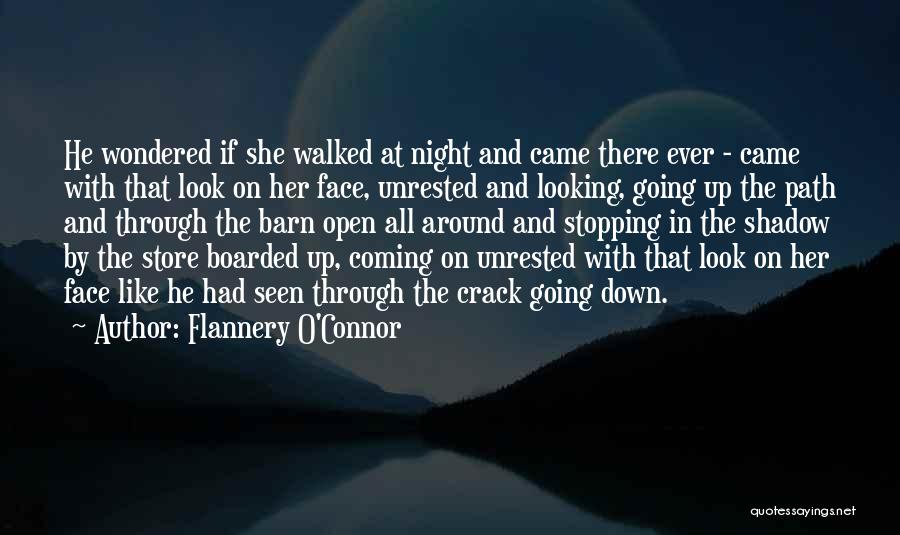 Flannery O'Connor Quotes: He Wondered If She Walked At Night And Came There Ever - Came With That Look On Her Face, Unrested