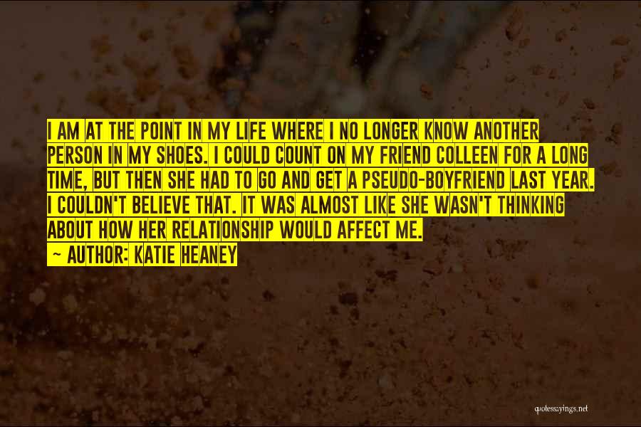 Katie Heaney Quotes: I Am At The Point In My Life Where I No Longer Know Another Person In My Shoes. I Could