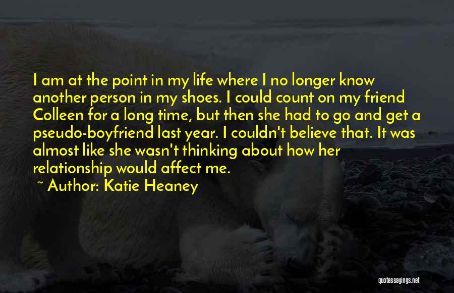 Katie Heaney Quotes: I Am At The Point In My Life Where I No Longer Know Another Person In My Shoes. I Could