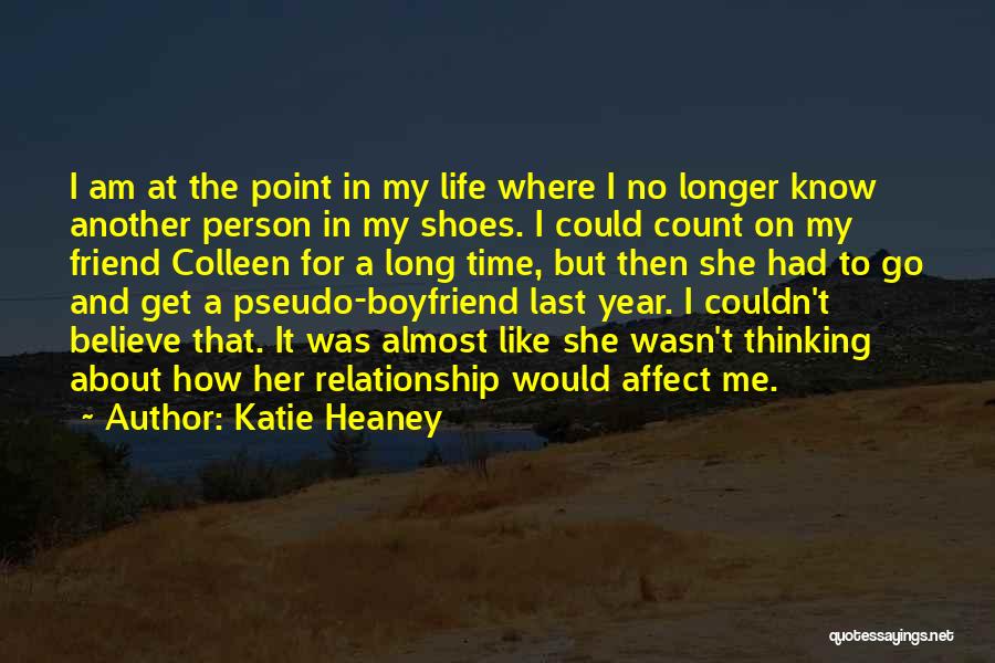 Katie Heaney Quotes: I Am At The Point In My Life Where I No Longer Know Another Person In My Shoes. I Could