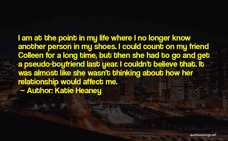 Katie Heaney Quotes: I Am At The Point In My Life Where I No Longer Know Another Person In My Shoes. I Could