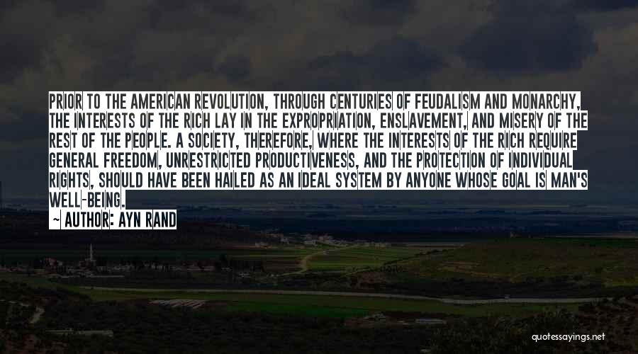 Ayn Rand Quotes: Prior To The American Revolution, Through Centuries Of Feudalism And Monarchy, The Interests Of The Rich Lay In The Expropriation,