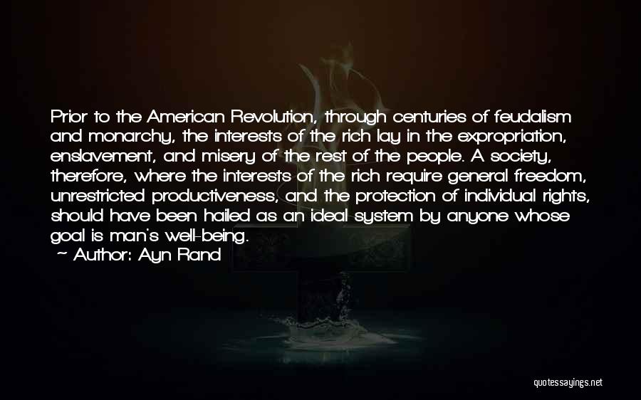 Ayn Rand Quotes: Prior To The American Revolution, Through Centuries Of Feudalism And Monarchy, The Interests Of The Rich Lay In The Expropriation,