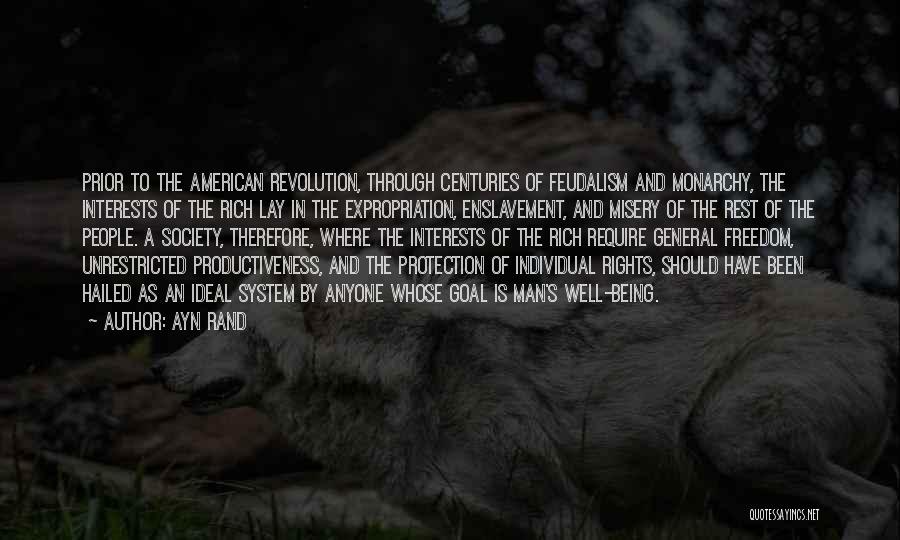 Ayn Rand Quotes: Prior To The American Revolution, Through Centuries Of Feudalism And Monarchy, The Interests Of The Rich Lay In The Expropriation,