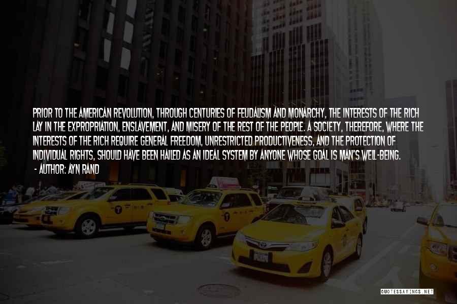 Ayn Rand Quotes: Prior To The American Revolution, Through Centuries Of Feudalism And Monarchy, The Interests Of The Rich Lay In The Expropriation,