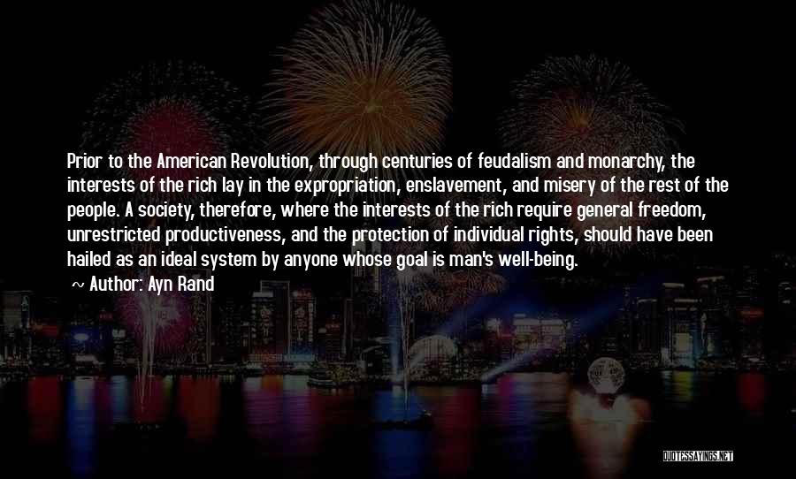 Ayn Rand Quotes: Prior To The American Revolution, Through Centuries Of Feudalism And Monarchy, The Interests Of The Rich Lay In The Expropriation,