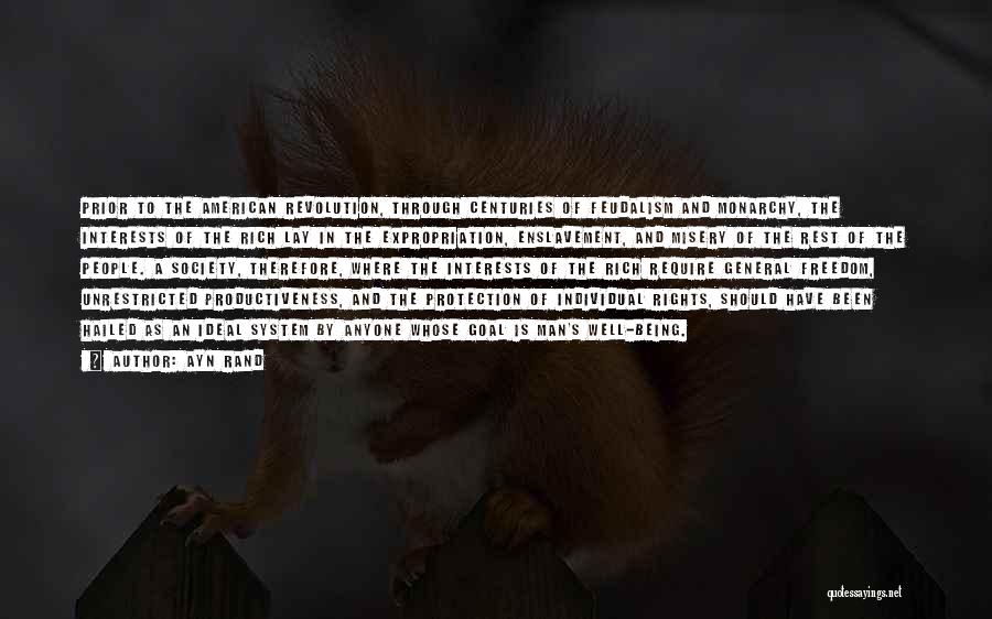 Ayn Rand Quotes: Prior To The American Revolution, Through Centuries Of Feudalism And Monarchy, The Interests Of The Rich Lay In The Expropriation,