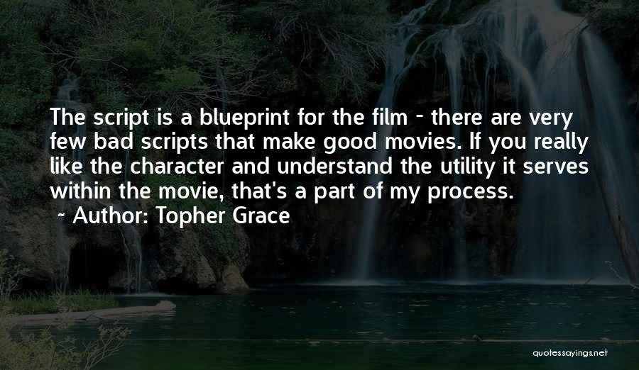 Topher Grace Quotes: The Script Is A Blueprint For The Film - There Are Very Few Bad Scripts That Make Good Movies. If