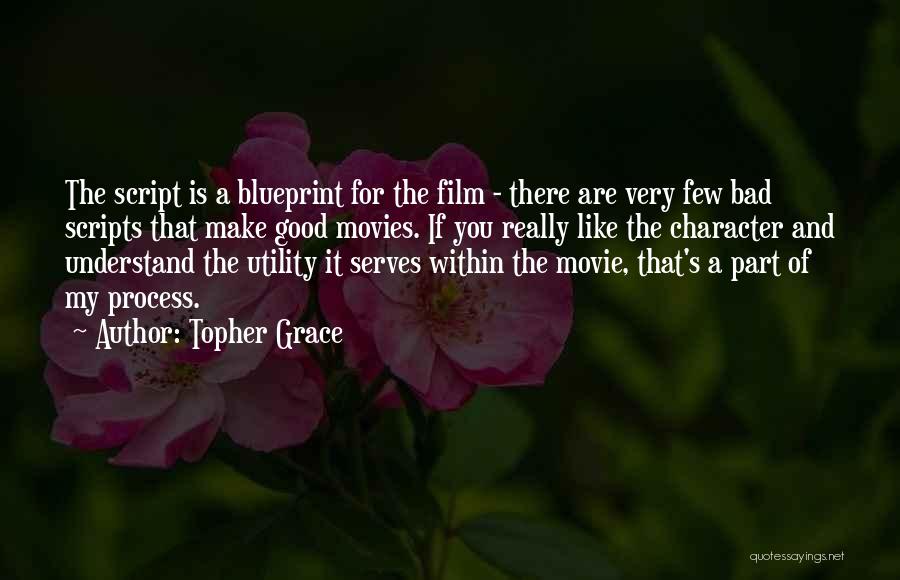 Topher Grace Quotes: The Script Is A Blueprint For The Film - There Are Very Few Bad Scripts That Make Good Movies. If