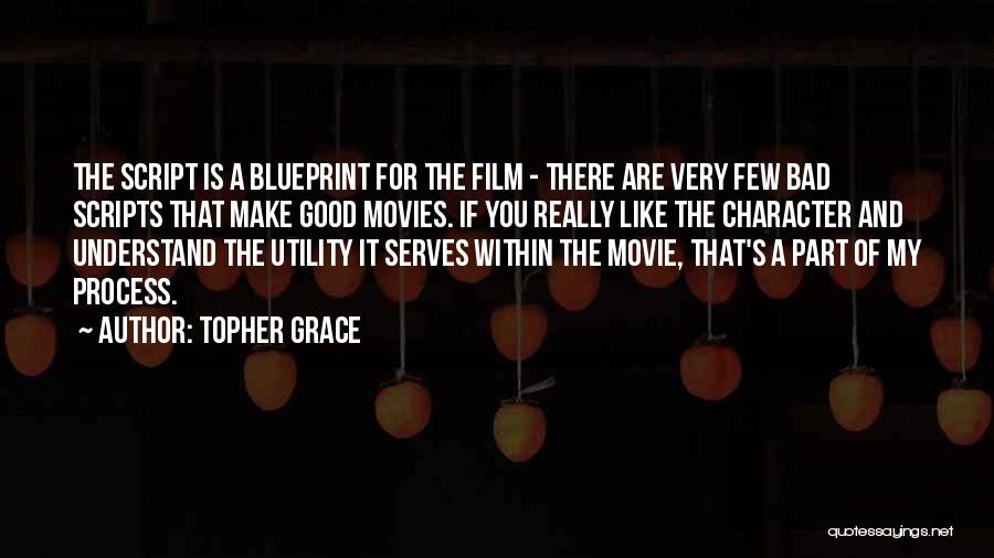 Topher Grace Quotes: The Script Is A Blueprint For The Film - There Are Very Few Bad Scripts That Make Good Movies. If