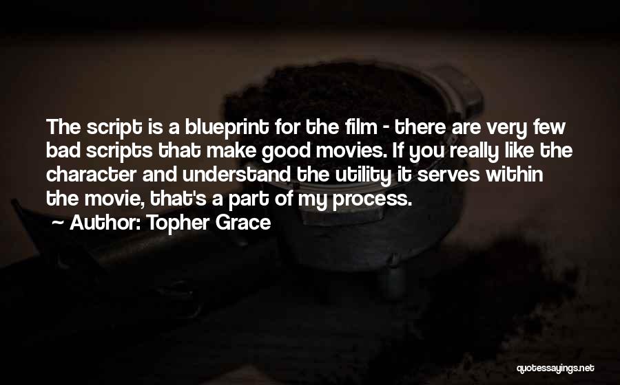 Topher Grace Quotes: The Script Is A Blueprint For The Film - There Are Very Few Bad Scripts That Make Good Movies. If