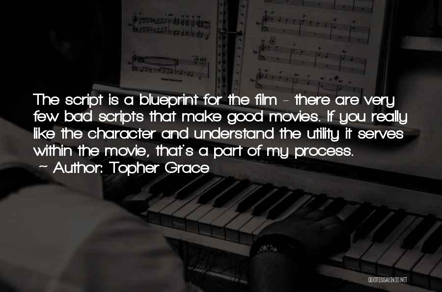 Topher Grace Quotes: The Script Is A Blueprint For The Film - There Are Very Few Bad Scripts That Make Good Movies. If