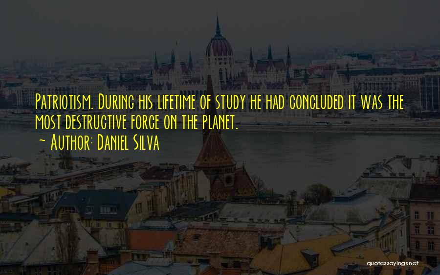 Daniel Silva Quotes: Patriotism. During His Lifetime Of Study He Had Concluded It Was The Most Destructive Force On The Planet.