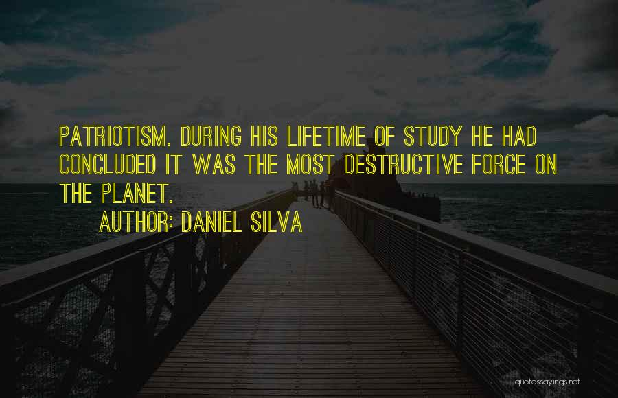 Daniel Silva Quotes: Patriotism. During His Lifetime Of Study He Had Concluded It Was The Most Destructive Force On The Planet.