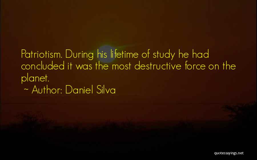 Daniel Silva Quotes: Patriotism. During His Lifetime Of Study He Had Concluded It Was The Most Destructive Force On The Planet.