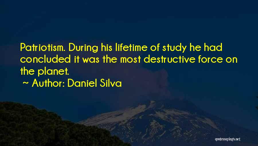 Daniel Silva Quotes: Patriotism. During His Lifetime Of Study He Had Concluded It Was The Most Destructive Force On The Planet.