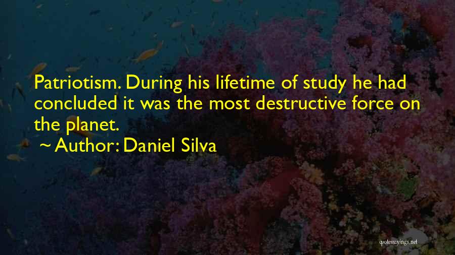 Daniel Silva Quotes: Patriotism. During His Lifetime Of Study He Had Concluded It Was The Most Destructive Force On The Planet.