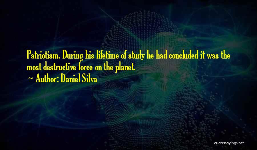 Daniel Silva Quotes: Patriotism. During His Lifetime Of Study He Had Concluded It Was The Most Destructive Force On The Planet.