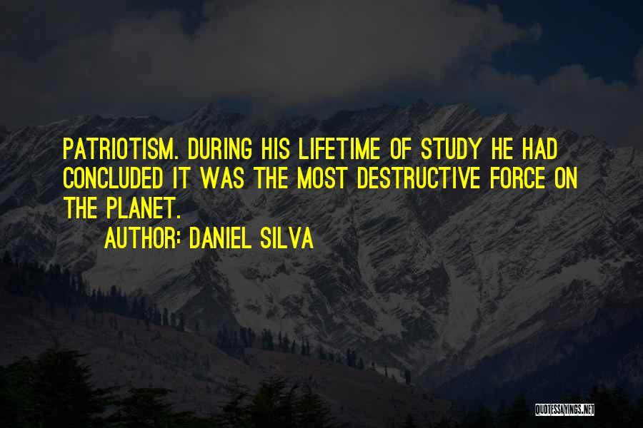 Daniel Silva Quotes: Patriotism. During His Lifetime Of Study He Had Concluded It Was The Most Destructive Force On The Planet.