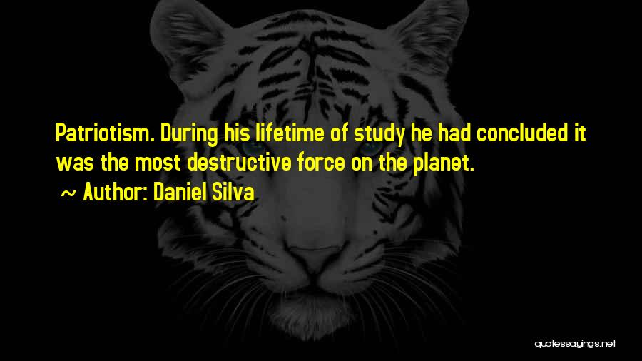 Daniel Silva Quotes: Patriotism. During His Lifetime Of Study He Had Concluded It Was The Most Destructive Force On The Planet.