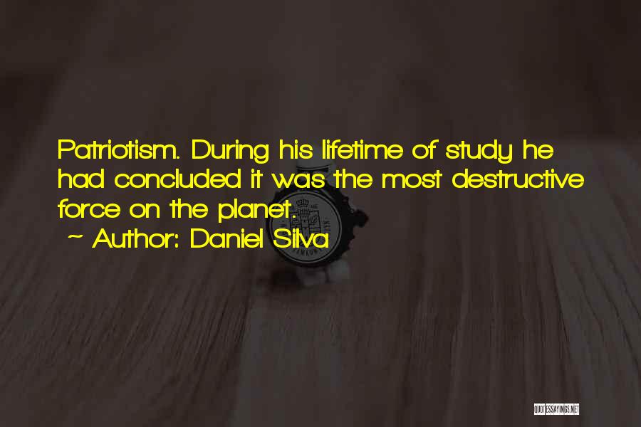 Daniel Silva Quotes: Patriotism. During His Lifetime Of Study He Had Concluded It Was The Most Destructive Force On The Planet.