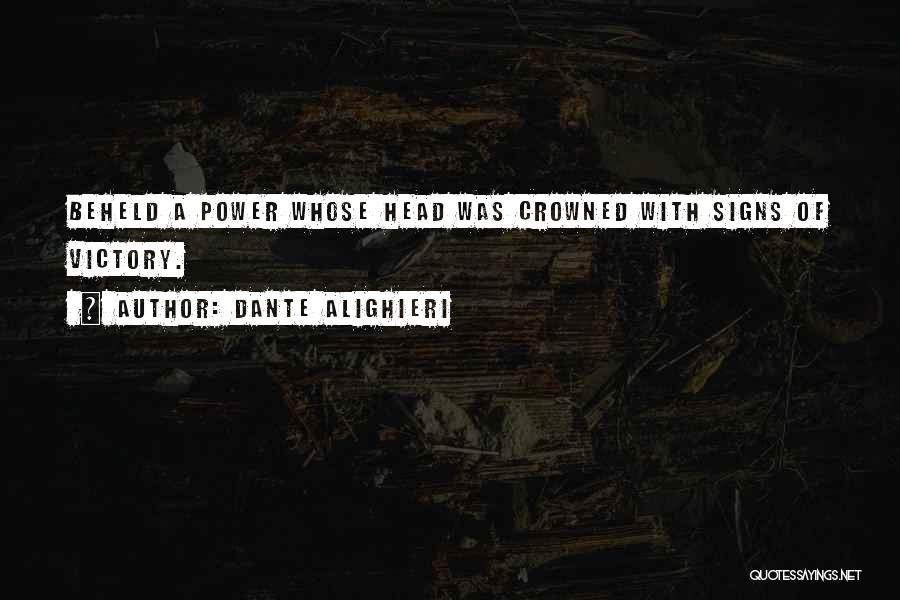 Dante Alighieri Quotes: Beheld A Power Whose Head Was Crowned With Signs Of Victory.