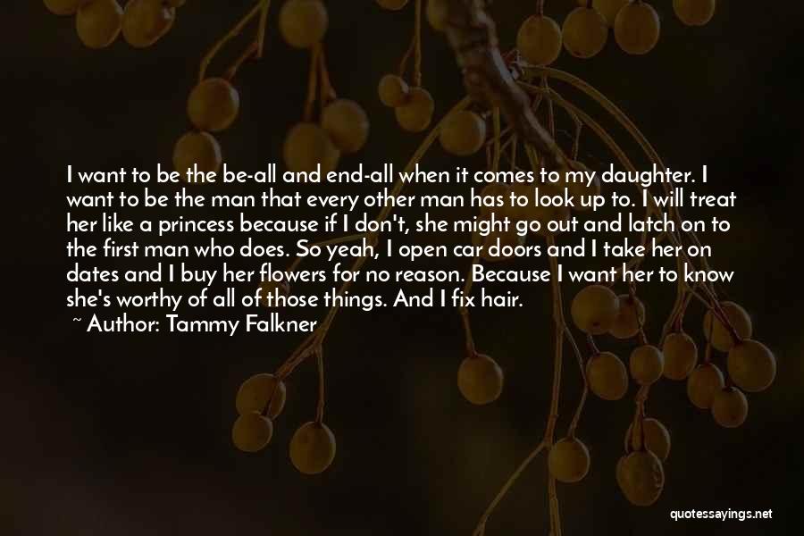 Tammy Falkner Quotes: I Want To Be The Be-all And End-all When It Comes To My Daughter. I Want To Be The Man