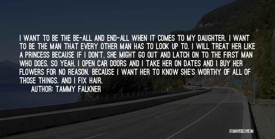 Tammy Falkner Quotes: I Want To Be The Be-all And End-all When It Comes To My Daughter. I Want To Be The Man