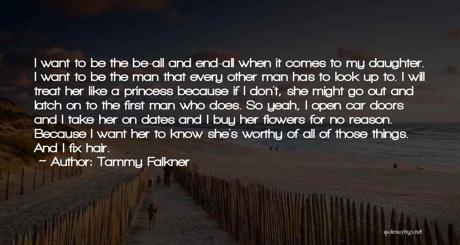 Tammy Falkner Quotes: I Want To Be The Be-all And End-all When It Comes To My Daughter. I Want To Be The Man