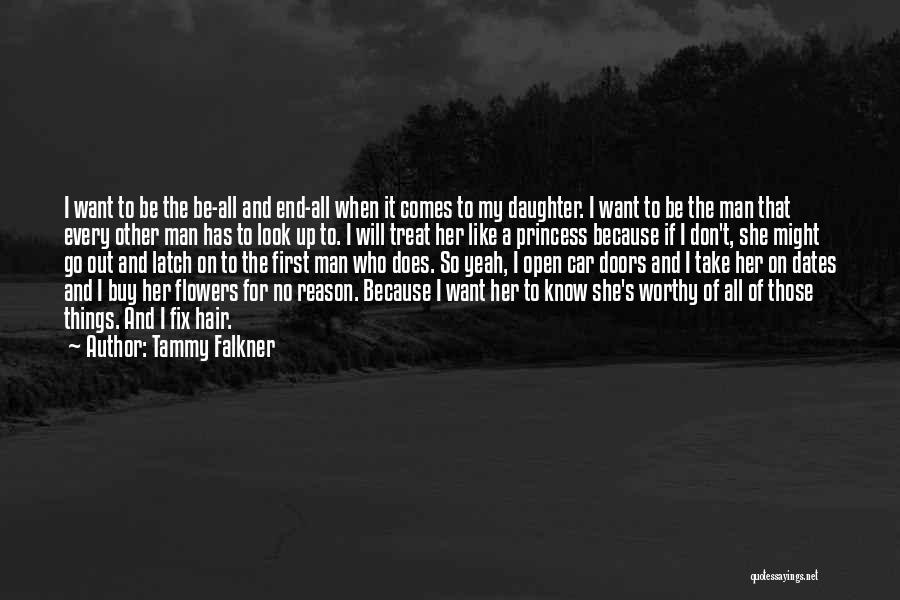 Tammy Falkner Quotes: I Want To Be The Be-all And End-all When It Comes To My Daughter. I Want To Be The Man