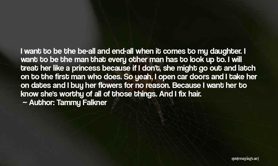 Tammy Falkner Quotes: I Want To Be The Be-all And End-all When It Comes To My Daughter. I Want To Be The Man