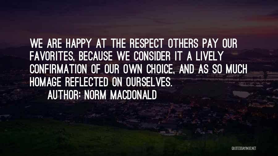 Norm MacDonald Quotes: We Are Happy At The Respect Others Pay Our Favorites, Because We Consider It A Lively Confirmation Of Our Own