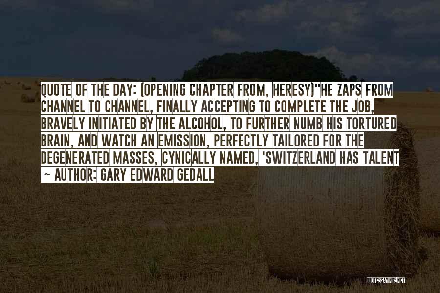 Gary Edward Gedall Quotes: Quote Of The Day: (opening Chapter From, Heresy)he Zaps From Channel To Channel, Finally Accepting To Complete The Job, Bravely