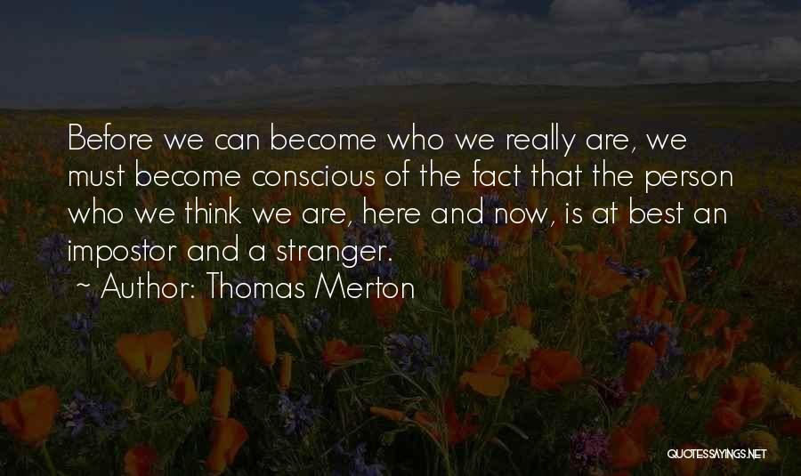 Thomas Merton Quotes: Before We Can Become Who We Really Are, We Must Become Conscious Of The Fact That The Person Who We