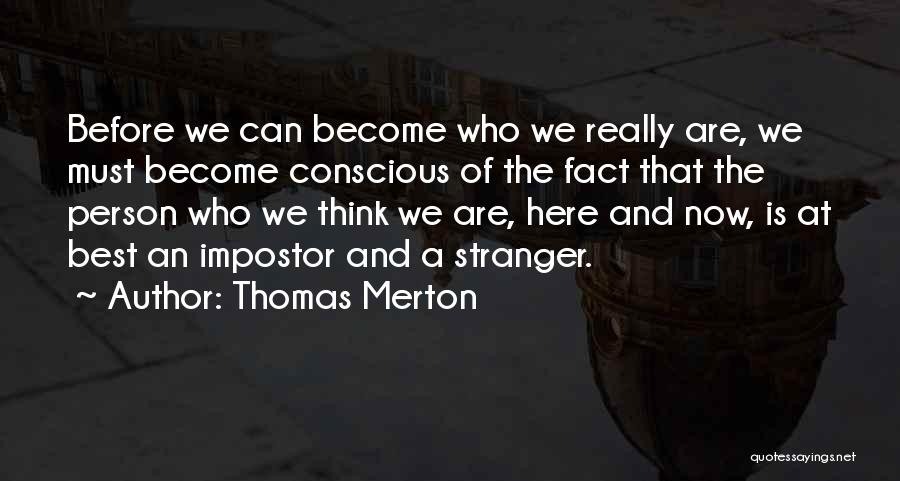 Thomas Merton Quotes: Before We Can Become Who We Really Are, We Must Become Conscious Of The Fact That The Person Who We