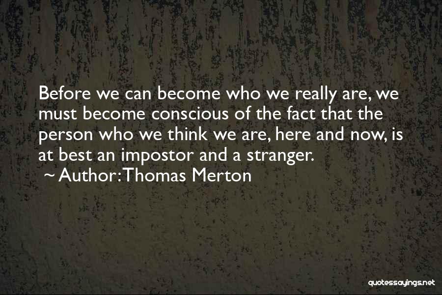 Thomas Merton Quotes: Before We Can Become Who We Really Are, We Must Become Conscious Of The Fact That The Person Who We
