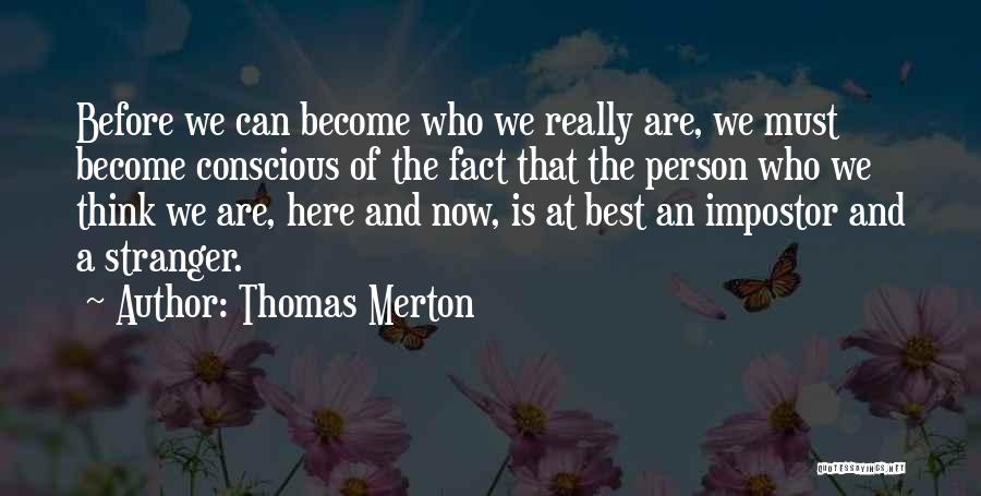 Thomas Merton Quotes: Before We Can Become Who We Really Are, We Must Become Conscious Of The Fact That The Person Who We