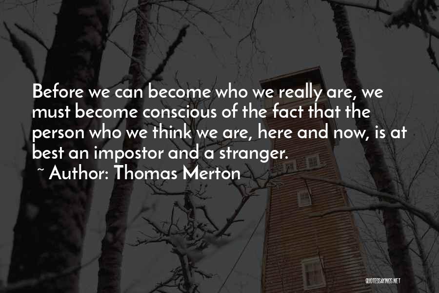 Thomas Merton Quotes: Before We Can Become Who We Really Are, We Must Become Conscious Of The Fact That The Person Who We