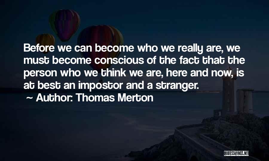 Thomas Merton Quotes: Before We Can Become Who We Really Are, We Must Become Conscious Of The Fact That The Person Who We