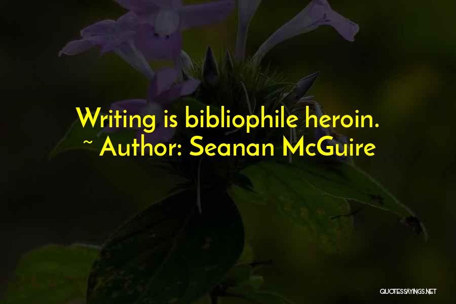 Seanan McGuire Quotes: Writing Is Bibliophile Heroin.