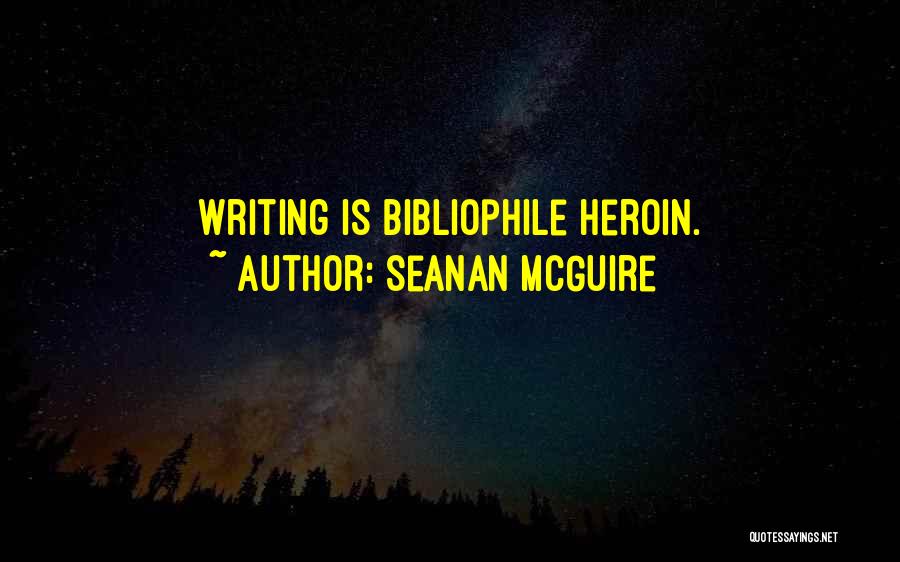 Seanan McGuire Quotes: Writing Is Bibliophile Heroin.
