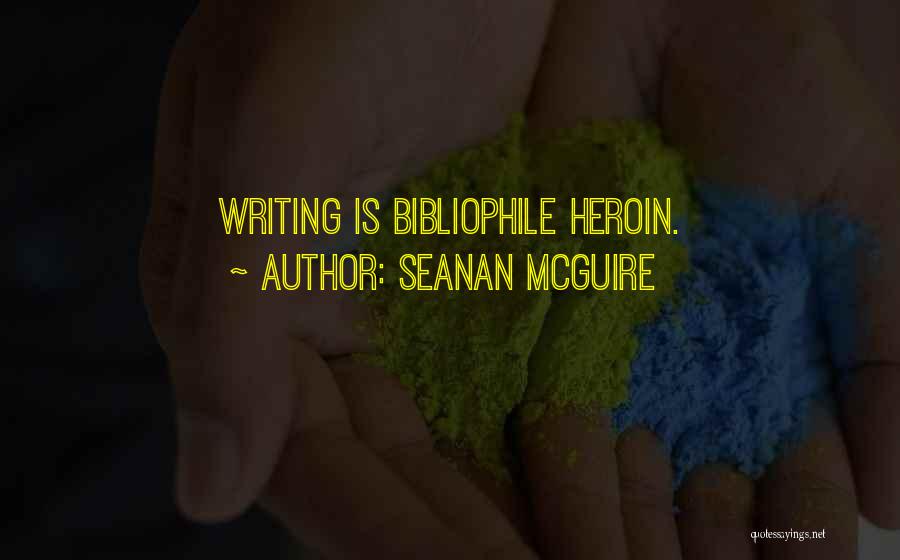 Seanan McGuire Quotes: Writing Is Bibliophile Heroin.