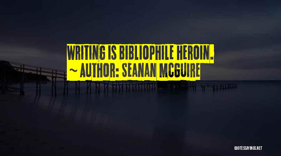 Seanan McGuire Quotes: Writing Is Bibliophile Heroin.