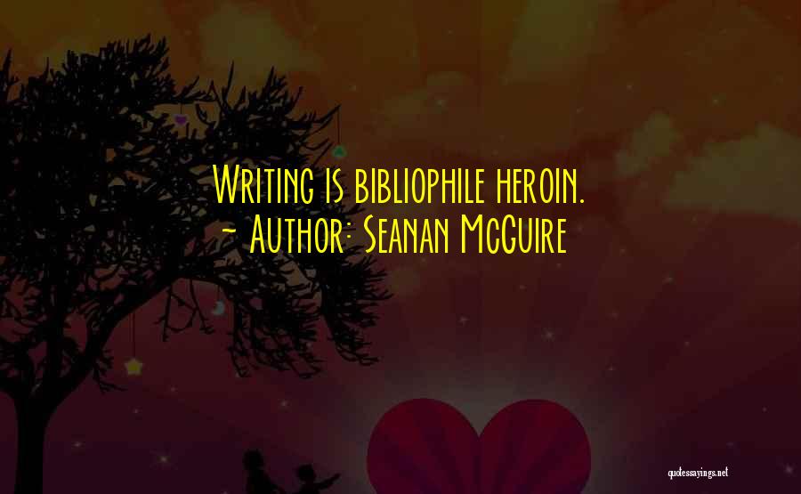 Seanan McGuire Quotes: Writing Is Bibliophile Heroin.