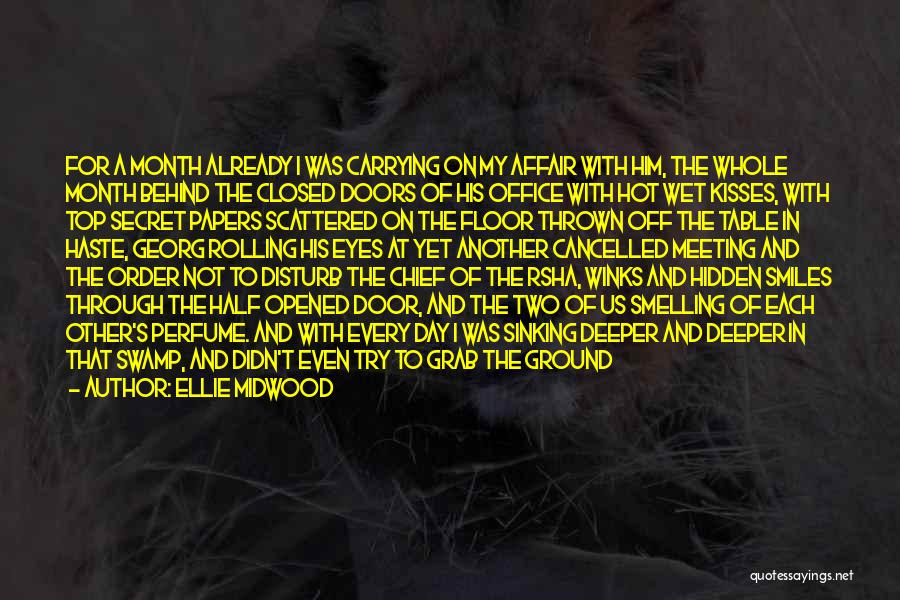 Ellie Midwood Quotes: For A Month Already I Was Carrying On My Affair With Him, The Whole Month Behind The Closed Doors Of
