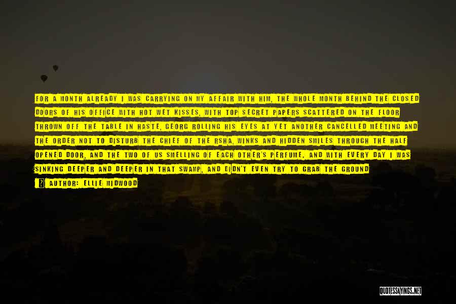 Ellie Midwood Quotes: For A Month Already I Was Carrying On My Affair With Him, The Whole Month Behind The Closed Doors Of