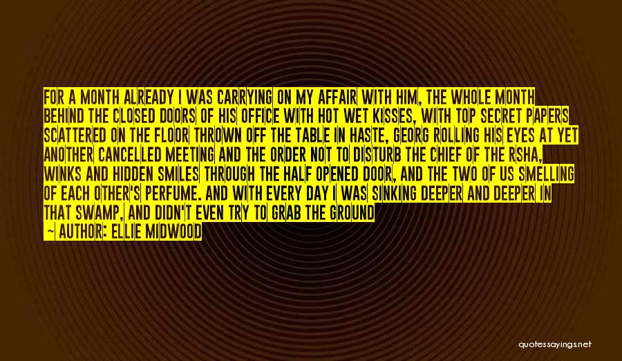 Ellie Midwood Quotes: For A Month Already I Was Carrying On My Affair With Him, The Whole Month Behind The Closed Doors Of